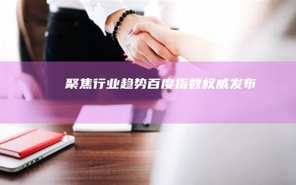 聚焦行业趋势：百度指数权威发布